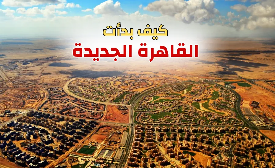 رحلة صعود: كيف نشأت مدينة القاهرة الجديدة وتحولت إلى أفضل ملاذ استثماري
